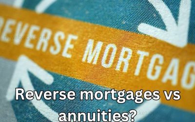 Reverse Mortgage vs. Annuities: Which Is Better?